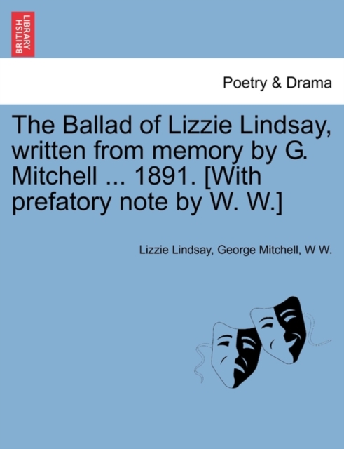 The Ballad of Lizzie Lindsay, Written from Memory by G. Mitchell ... 1891. [With Prefatory Note by W. W.], Paperback / softback Book