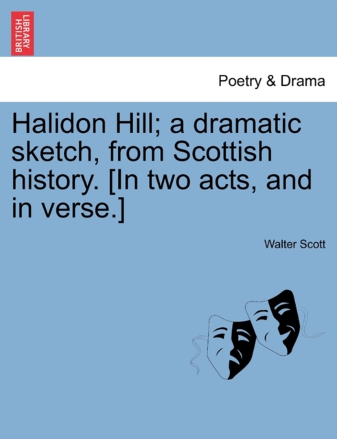 Halidon Hill; A Dramatic Sketch, from Scottish History. [In Two Acts, and in Verse.], Paperback / softback Book