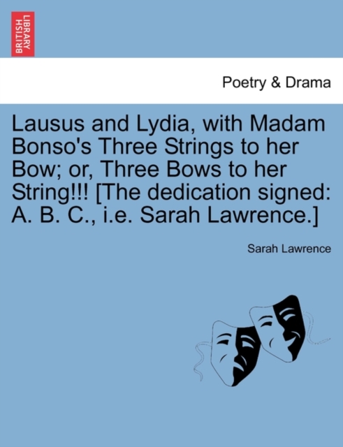 Lausus and Lydia, with Madam Bonso's Three Strings to Her Bow; Or, Three Bows to Her String!!! [The Dedication Signed : A. B. C., i.e. Sarah Lawrence.], Paperback / softback Book