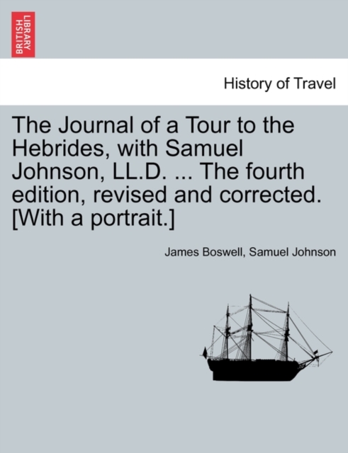 The Journal of a Tour to the Hebrides, with Samuel Johnson, LL.D. ... The fourth edition, revised and corrected. [With a portrait.], Paperback / softback Book