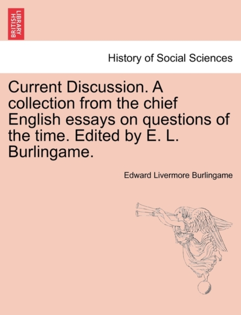 Current Discussion. a Collection from the Chief English Essays on Questions of the Time. Edited by E. L. Burlingame., Paperback / softback Book