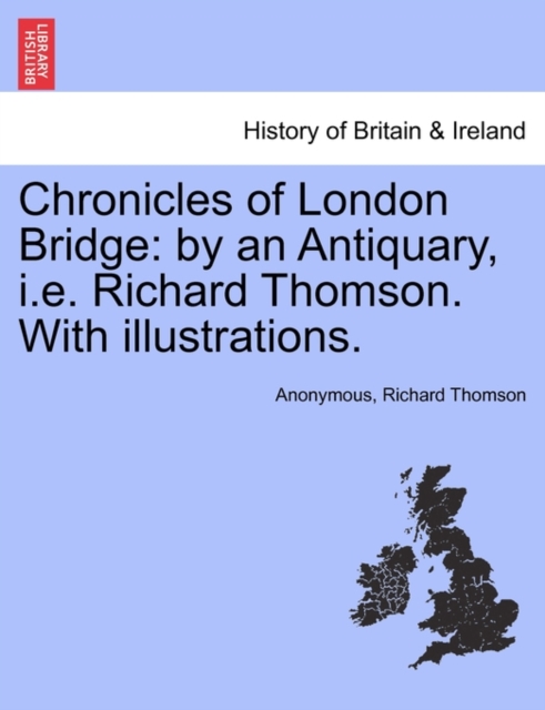 Chronicles of London Bridge : by an Antiquary, i.e. Richard Thomson. With illustrations., Paperback / softback Book