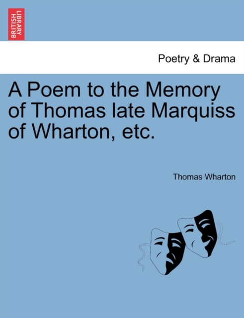 A Poem to the Memory of Thomas Late Marquiss of Wharton, Etc., Paperback / softback Book