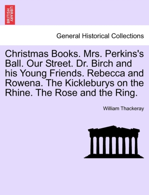 Christmas Books. Mrs. Perkins's Ball. Our Street. Dr. Birch and His Young Friends. Rebecca and Rowena. the Kickleburys on the Rhine. the Rose and the Ring., Paperback / softback Book