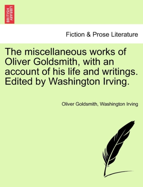 The miscellaneous works of Oliver Goldsmith, with an account of his life and writings. Edited by Washington Irving., Paperback / softback Book