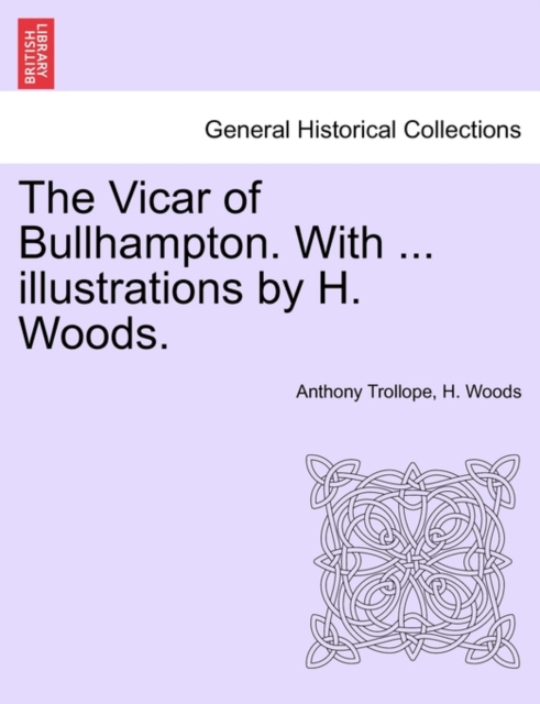The Vicar of Bullhampton. with ... Illustrations by H. Woods., Paperback / softback Book