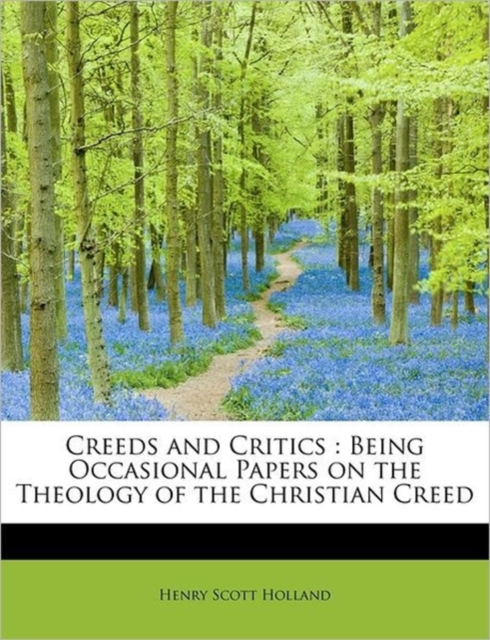 Creeds and Critics : Being Occasional Papers on the Theology of the Christian Creed, Paperback / softback Book