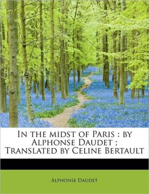 In the Midst of Paris : By Alphonse Daudet; Translated by Celine Bertault, Paperback / softback Book