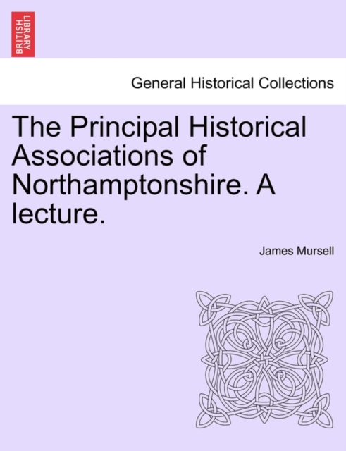 The Principal Historical Associations of Northamptonshire. a Lecture., Paperback / softback Book