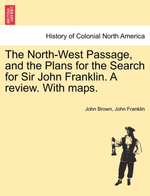 The North-West Passage, and the Plans for the Search for Sir John Franklin. A review. With maps., Paperback / softback Book