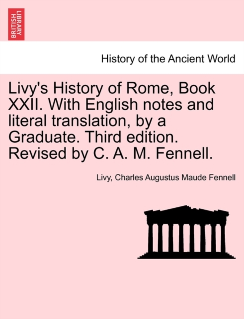 Livy's History of Rome, Book XXII. with English Notes and Literal Translation, by a Graduate. Third Edition. Revised by C. A. M. Fennell., Paperback / softback Book