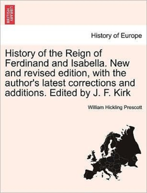 History of the Reign of Ferdinand and Isabella. New and revised edition, with the author's latest corrections and additions. Edited by J. F. Kirk, Paperback / softback Book