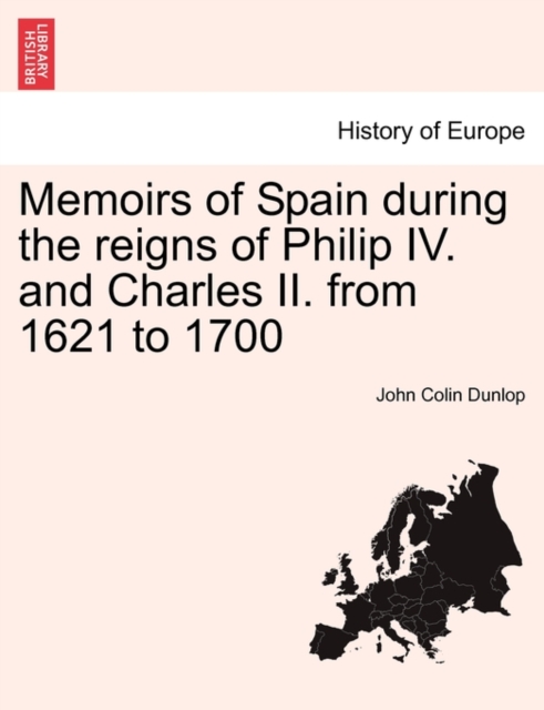 Memoirs of Spain During the Reigns of Philip IV. and Charles II. from 1621 to 1700, Paperback / softback Book