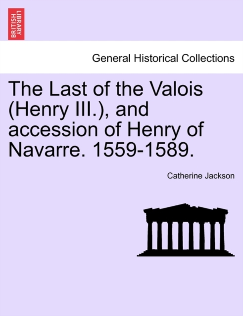 The Last of the Valois (Henry III.), and Accession of Henry of Navarre. 1559-1589., Paperback / softback Book