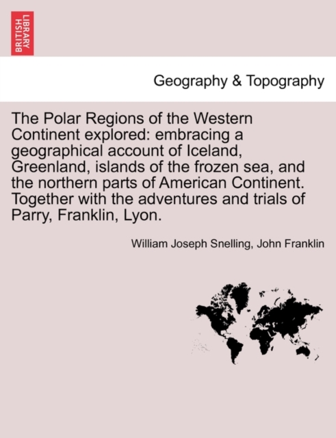The Polar Regions of the Western Continent explored : embracing a geographical account of Iceland, Greenland, islands of the frozen sea, and the northern parts of American Continent. Together with the, Paperback / softback Book