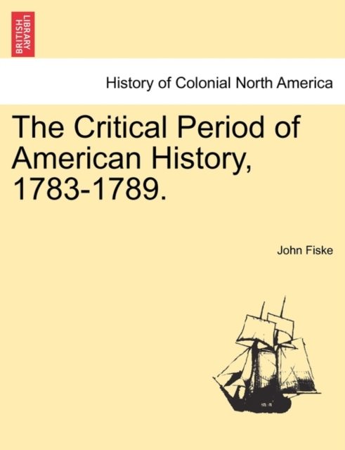 The Critical Period of American History, 1783-1789., Paperback / softback Book