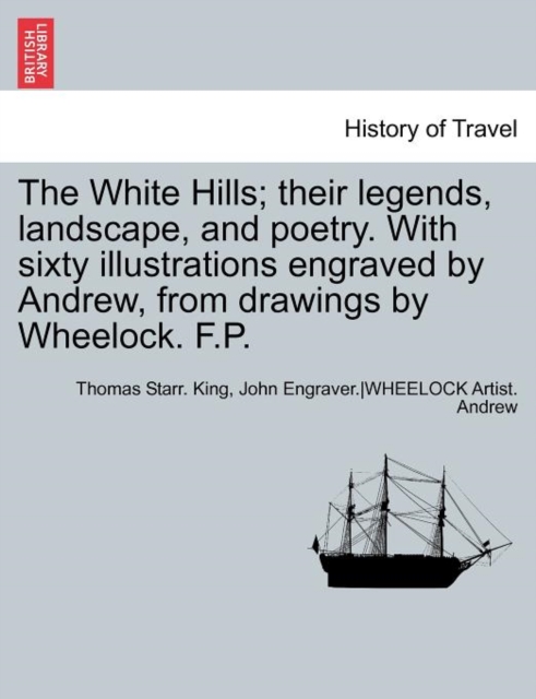 The White Hills; Their Legends, Landscape, and Poetry. with Sixty Illustrations Engraved by Andrew, from Drawings by Wheelock. F.P., Paperback / softback Book