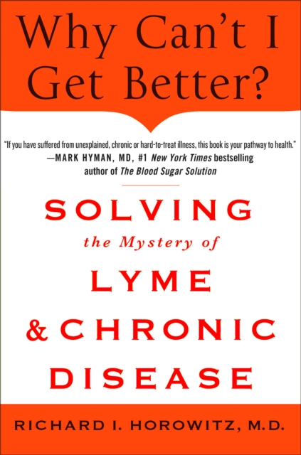 Why Can't I Get Better? : Solving the Mystery of Lyme and Chronic Disease, Hardback Book