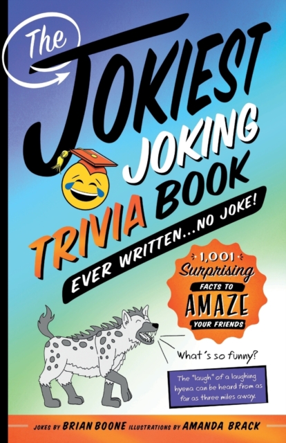 The Jokiest Joking Trivia Book Ever Written . . . No Joke! : 1,001 Surprising Facts to Amaze Your Friends, Paperback / softback Book