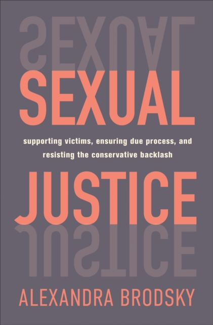 Sexual Justice : Supporting Victims, Ensuring Due Process, and Resisting the Conservative  Backlash, Hardback Book