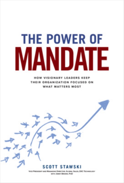 The Power of Mandate: How Visionary Leaders Keep Their Organization Focused on What Matters Most, Hardback Book