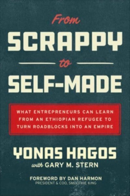 From Scrappy to Self-Made: What Entrepreneurs Can Learn from an Ethiopian Refugee to Turn Roadblocks into an Empire, Hardback Book