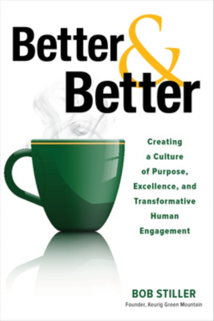 Better and Better: Creating a Culture of Purpose, Excellence, and Transformative Human Engagement, Hardback Book
