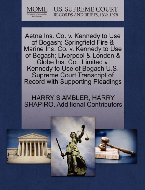 Aetna Ins. Co. V. Kennedy to Use of Bogash; Springfield Fire & Marine Ins. Co. V. Kennedy to Use of Bogash; Liverpool & London & Globe Ins. Co., Limited V. Kennedy to Use of Bogash U.S. Supreme Court, Paperback / softback Book