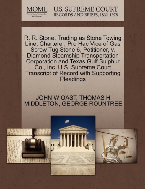 R. R. Stone, Trading as Stone Towing Line, Charterer, Pro Hac Vice of Gas Screw Tug Stone 6, Petitioner, V. Diamond Steamship Transportation Corporation and Texas Gulf Sulphur Co., Inc. U.S. Supreme C, Paperback / softback Book