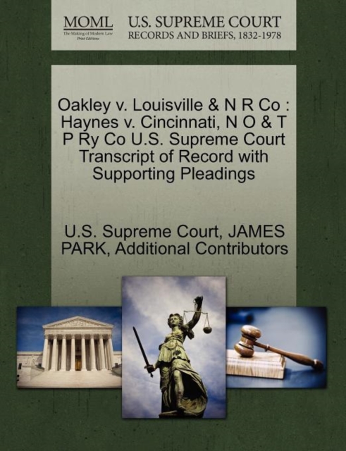 Oakley V. Louisville & N R Co : Haynes V. Cincinnati, N O & T P Ry Co U.S. Supreme Court Transcript of Record with Supporting Pleadings, Paperback / softback Book