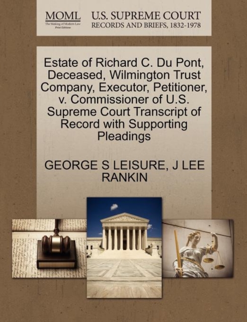 Estate of Richard C. Du Pont, Deceased, Wilmington Trust Company, Executor, Petitioner, V. Commissioner of U.S. Supreme Court Transcript of Record with Supporting Pleadings, Paperback / softback Book