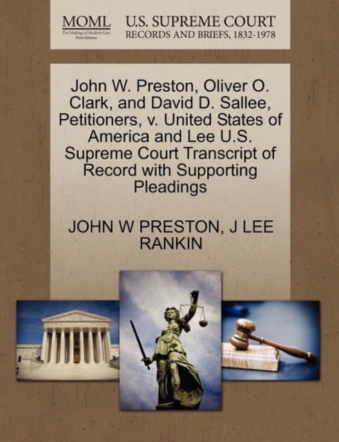 John W. Preston, Oliver O. Clark, and David D. Sallee, Petitioners, V. United States of America and Lee U.S. Supreme Court Transcript of Record with Supporting Pleadings, Paperback / softback Book