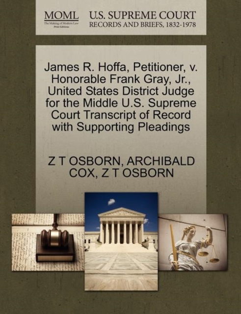 James R. Hoffa, Petitioner, V. Honorable Frank Gray, JR., United States District Judge for the Middle U.S. Supreme Court Transcript of Record with Supporting Pleadings, Paperback / softback Book