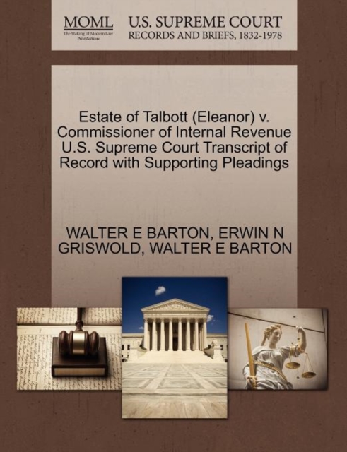 Estate of Talbott (Eleanor) V. Commissioner of Internal Revenue U.S. Supreme Court Transcript of Record with Supporting Pleadings, Paperback / softback Book