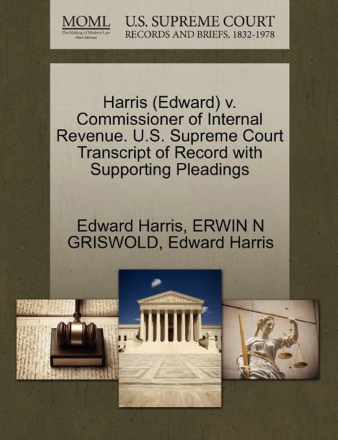 Harris (Edward) V. Commissioner of Internal Revenue. U.S. Supreme Court Transcript of Record with Supporting Pleadings, Paperback / softback Book
