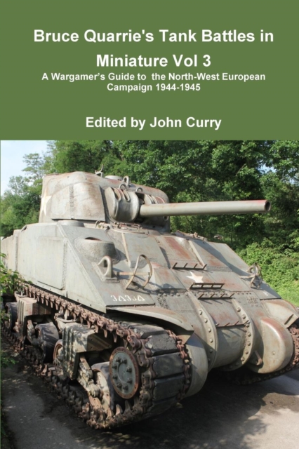 Bruce Quarrie's Tank Battles in Miniature Vol 3 A Wargamer's Guide to the North-West European Campaign 1944-1945, Paperback / softback Book