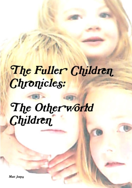The Fuller Children Chronicles : the Otherworld Children, Paperback / softback Book