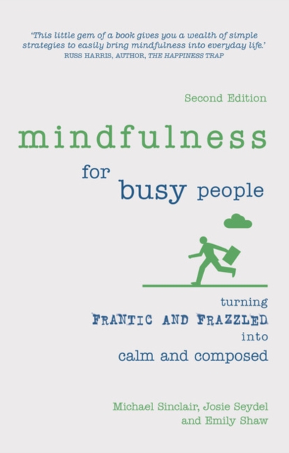 Mindfulness for Busy People : Turning frantic and frazzled into calm and composed, Paperback / softback Book