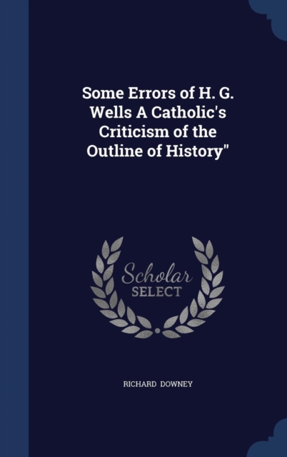 Some Errors of H. G. Wells a Catholic's Criticism of the Outline of History, Hardback Book
