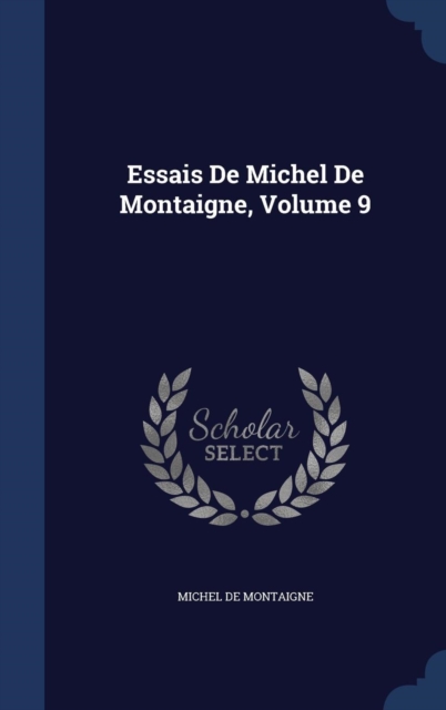 Essais de Michel de Montaigne; Volume 9, Hardback Book