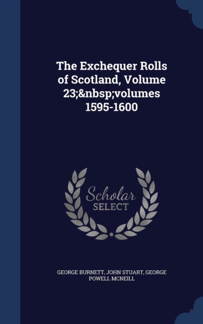 The Exchequer Rolls of Scotland, Volume 23; Volumes 1595-1600, Hardback Book