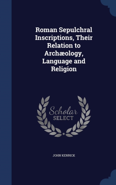 Roman Sepulchral Inscriptions, Their Relation to Archaeology, Language and Religion, Hardback Book