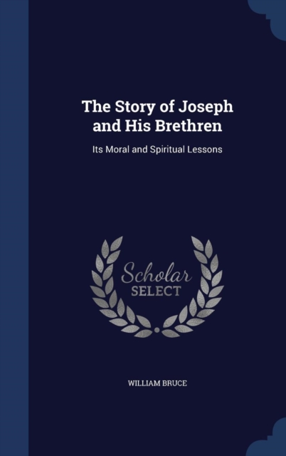 The Story of Joseph and His Brethren : Its Moral and Spiritual Lessons, Hardback Book