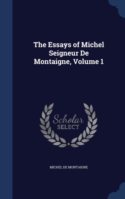 The Essays of Michel Seigneur de Montaigne, Volume 1, Hardback Book