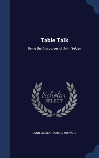Table Talk : Being the Discourses of John Selden, Hardback Book