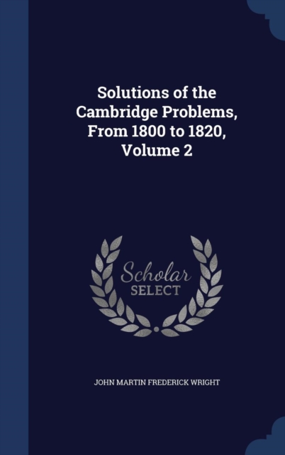 Solutions of the Cambridge Problems, from 1800 to 1820; Volume 2, Hardback Book