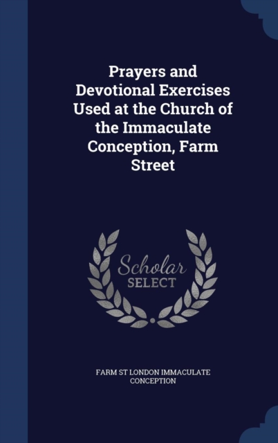 Prayers and Devotional Exercises Used at the Church of the Immaculate Conception, Farm Street, Hardback Book