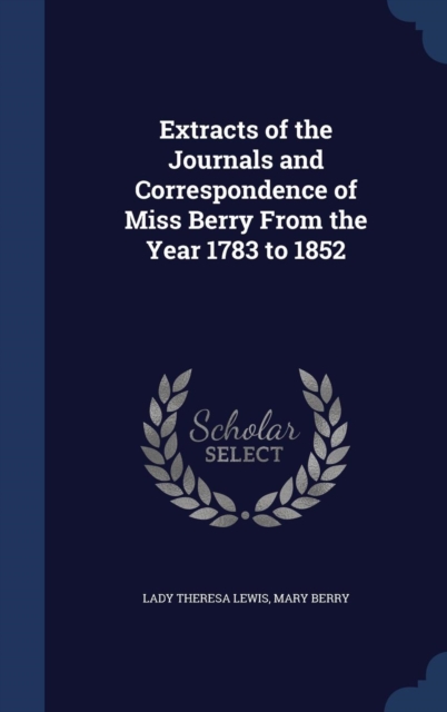 Extracts of the Journals and Correspondence of Miss Berry from the Year 1783 to 1852, Hardback Book