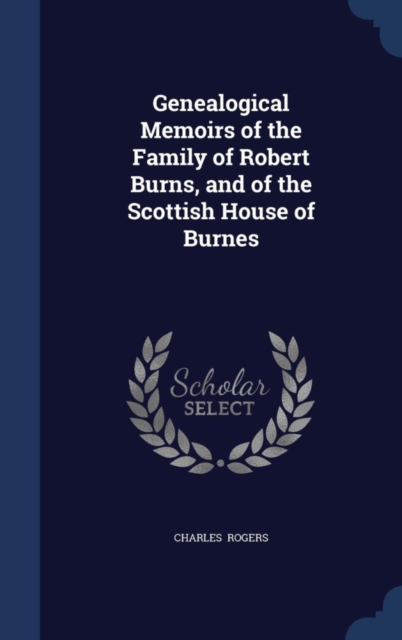 Genealogical Memoirs of the Family of Robert Burns, and of the Scottish House of Burnes, Hardback Book