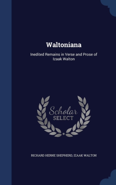 Waltoniana : Inedited Remains in Verse and Prose of Izaak Walton, Hardback Book